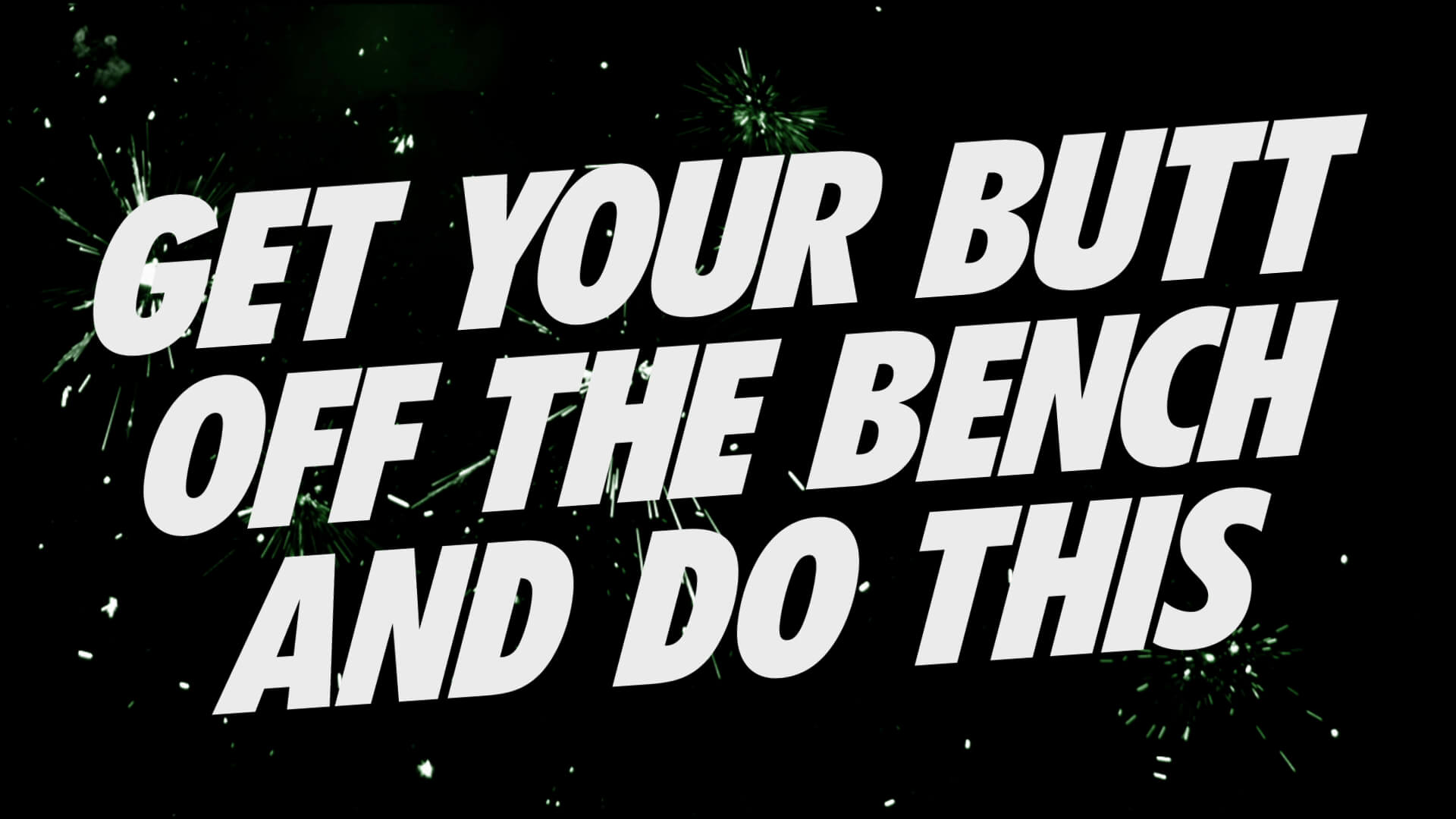 Get Your Butt of the Bench and Do This super still frame from Nashville, TN based Sportsblog web promo video designed and animated by Nashville's ST8MNT employing white type on a black void with green fireworks going off behind the all caps tightly kerned inclined futura extra bold condensed type