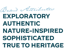 Brand Attributes: Exploratory, Authentic, Nature-Inspired, Sophisticated, True to Heritage