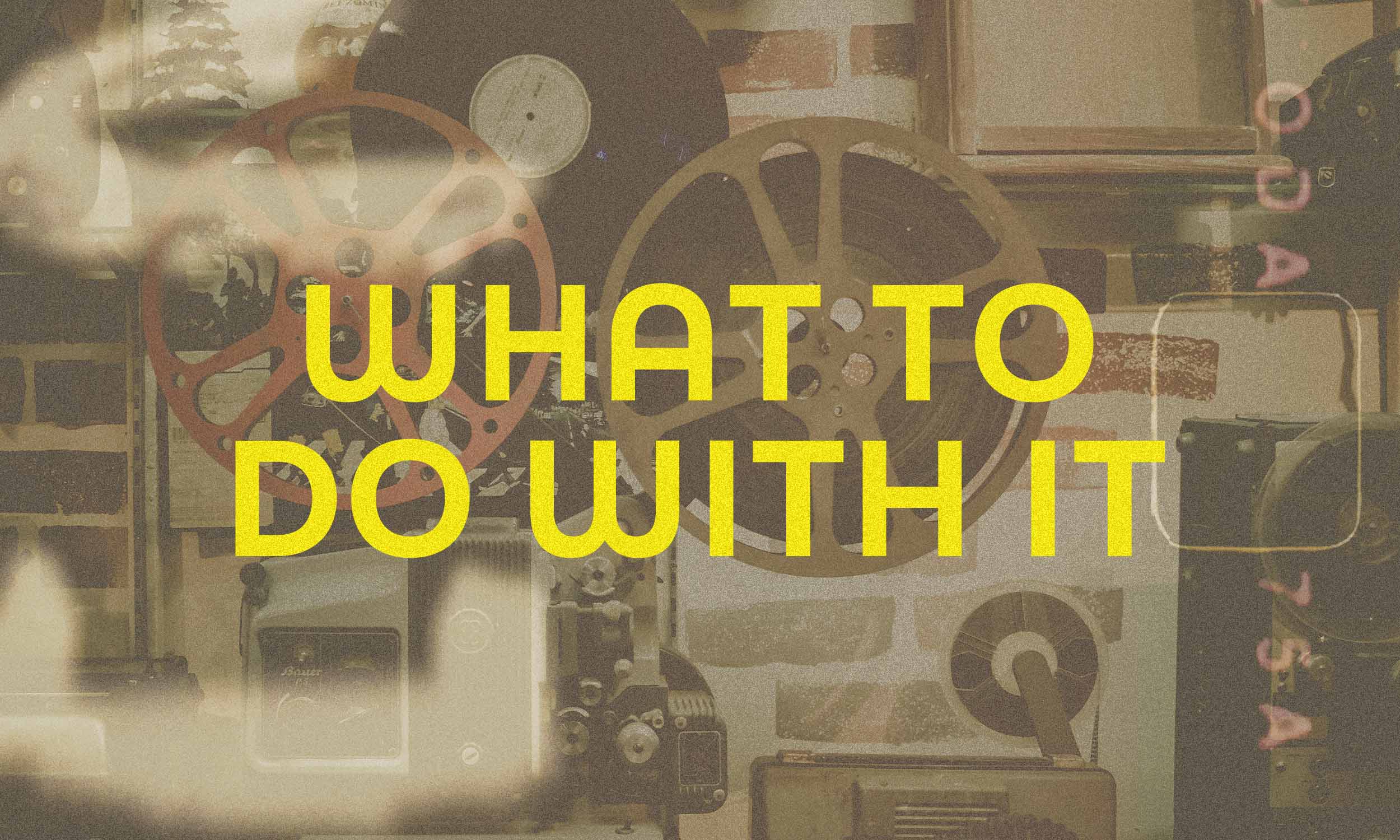 A photo of vintage film equipment is textured with film grain with text "What to do with it"